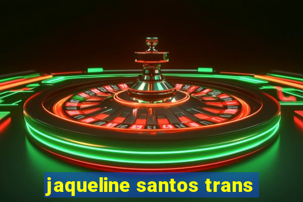 jaqueline santos trans
